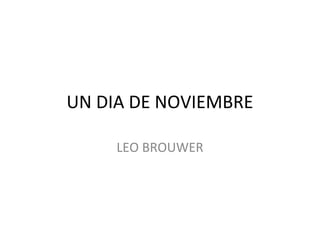 UN DIA DE NOVIEMBRE
LEO BROUWER
 