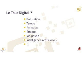 Le Tout Digital ?
Saturation
Temps
Pollution
Éthique
Vie privée
Intelligence Artificielle ?
…
 
