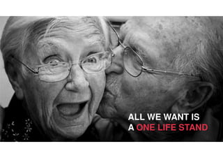 ALL WE WANT IS
A ONE LIFE STAND
 