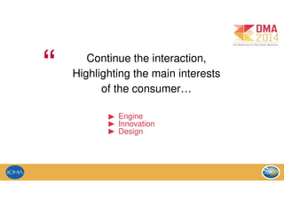 Continue the interaction,
Highlighting the main interests
of the consumer…
“
Engine
Innovation
Design
 