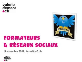 Formateurs
& réseaux sociaux
3 novembre 2012, formationS.ch
 
