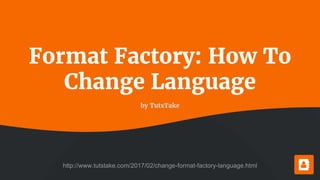 Format Factory: How To
Change Language
by TutsTake
http://www.tutstake.com/2017/02/change-format-factory-language.html
 