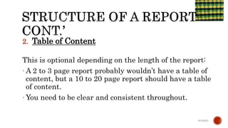 2. Table of Content
This is optional depending on the length of the report:
- A 2 to 3 page report probably wouldn’t have a table of
content, but a 10 to 20 page report should have a table
of content.
- You need to be clear and consistent throughout.
6/4/2021
 