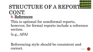 8. References
This is optional for semiformal reports,
however, for formal reports include a reference
section.
(e.g., APA)
Referencing style should be consistent and
correct. 6/4/2021
 