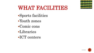 WHAT FACILITIES
Sports facilities
Youth zones
Comic cons
Libraries
ICT centers
6/4/2021
 