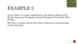 Given below is a report submitted by the Student Head of the
Plastic Awareness Campaign to the Principal of his school, Holy
Family.
Mr. Daz, a teacher, along with other students are participating
in the campaign.
6/4/2021
 