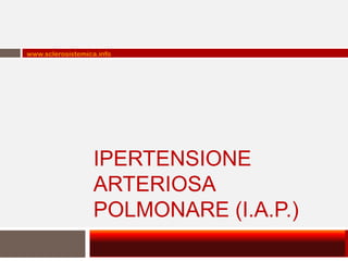 www.sclerosistemica.info




                  IPERTENSIONE
                  ARTERIOSA
                  POLMONARE (I.A.P.)
 