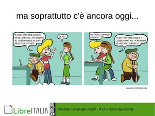 ma soprattutto c'è ancora oggi... 
Che farò con gli open data? - ITET e Open Opportunity 
 