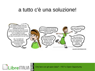 a tutto c'è una soluzione! 
Che farò con gli open data? - ITET e Open Opportunity 
 