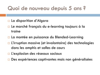 Quoi de nouveau depuis 5 ans ?
   La disparition d’Algora
   Le marché français du e-learning toujours à la
    traine
...