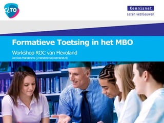 Formatieve Toetsing in het MBO Workshop ROC van Flevoland Jan Kees Meindersma (j.meindersma@kennisnet.nl) 