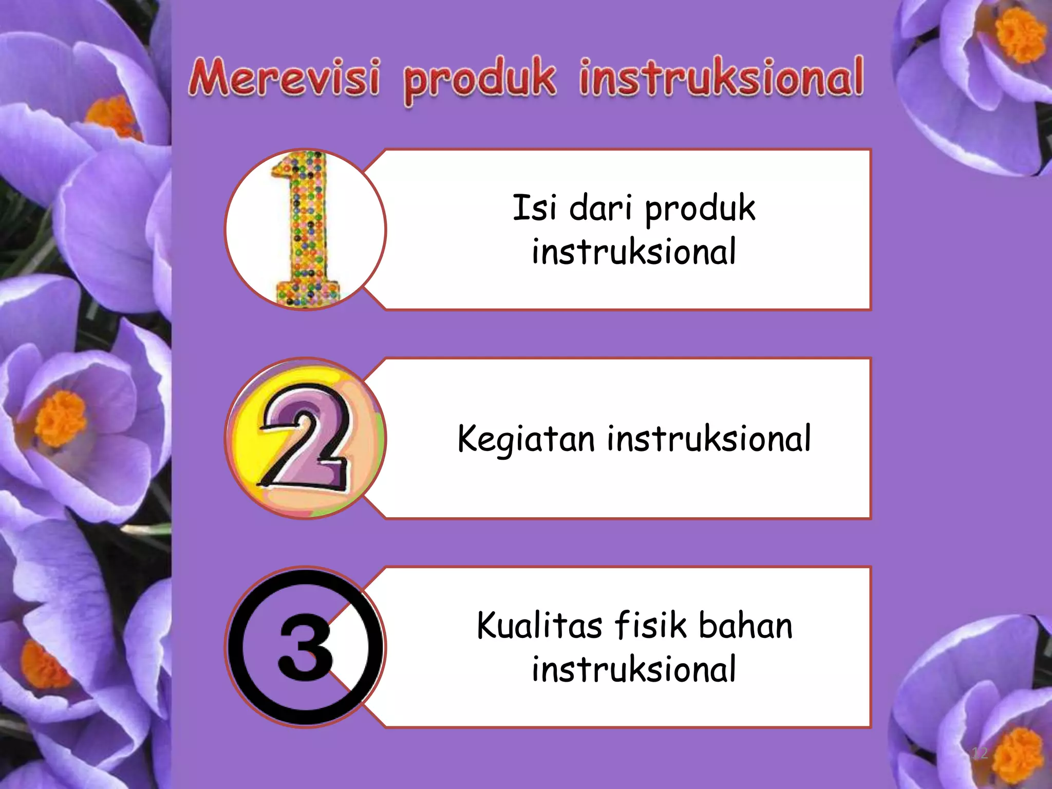 Isi dari produk
    instruksional




Kegiatan instruksional




 Kualitas fisik bahan
    instruksional

                         12
 