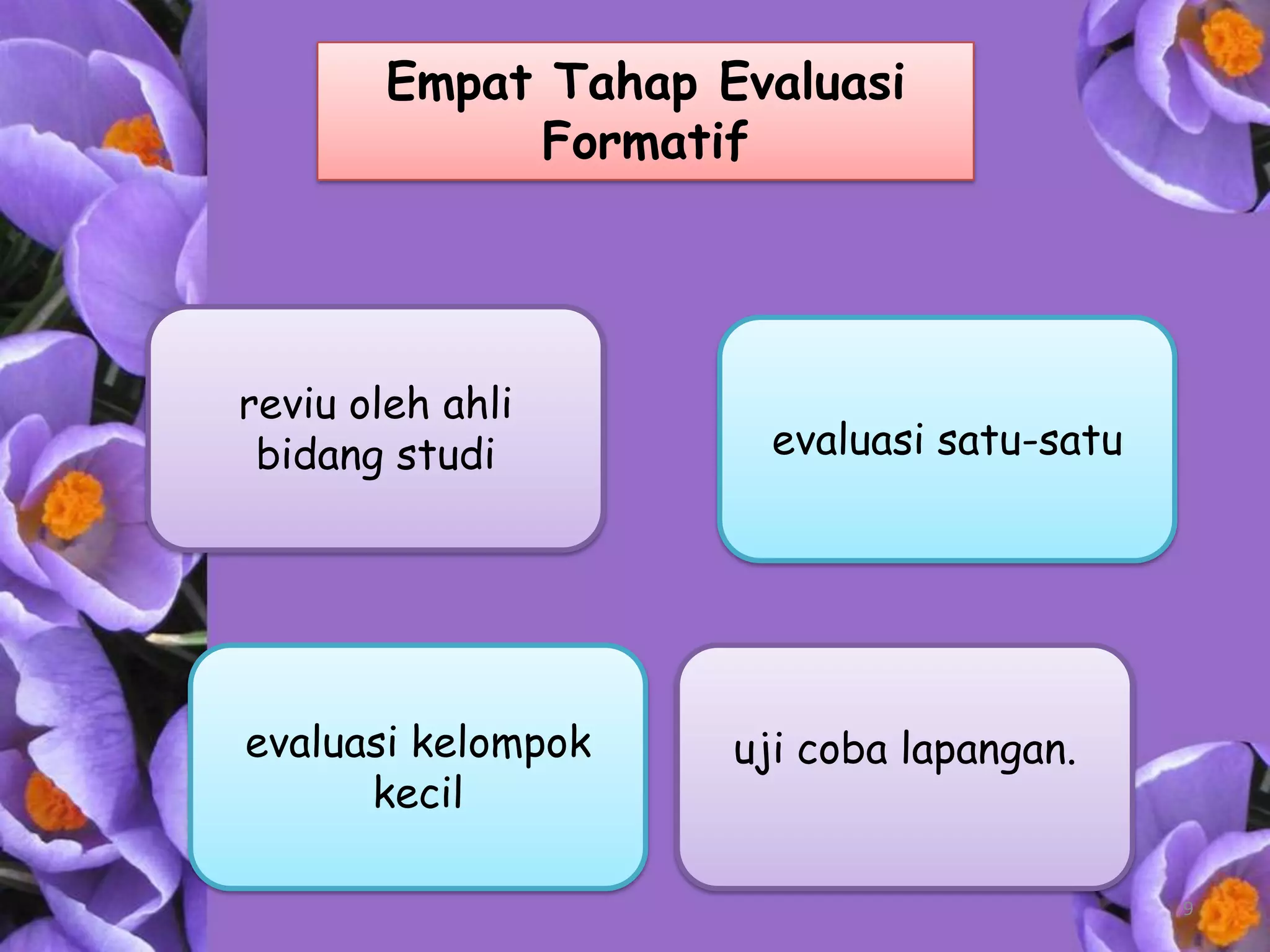 Empat Tahap Evaluasi
             Formatif




reviu oleh ahli
 bidang studi          evaluasi satu-satu




evaluasi kelompok    uji coba lapangan.
      kecil

                                            9
 