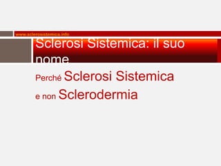 www.sclerosistemica.info

        Sclerosi Sistemica: il suo
        nome
        Perché Sclerosi Sistemica

        e non Sclerodermia
 
