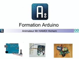 Formation Arduino
Animateur Mr HAMDI Hichem
 