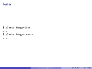 cation, autorisation et catalogue de services 
Nova : Compute 
Glance : Registre d'images 
Neutron : Reseau en tant que service 
Cinder : Stockage block 
Horizon : Dashboard web 
Swift : Stockage objet 
Ceilometer : Collecte de metriques 
Heat : Orchestration des ressources 
Trove : Database as a Service 
Designate : DNS as a Service 
Quelques autres composants interessants 
Bonnes pratiques pour un deploiement en production 
Faire face aux problemes 
4 Tirer partie de l'IaaS 
Formation OpenStack July 7, 2014 91 / 194 
 