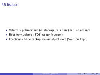Tester 
$ keystone service-list 
... 
$ keystone user-list 
... 
$ keystone token-get 
... 
Formation OpenStack July 7, 2014 97 / 194 
 