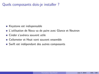 Plugins ML2 
Modular Layer 2 
OpenVSwitch 
OpenDaylight 
Contrail, OpenContrail 
Nuage Networks 
cf. OpenFlow 
Formation OpenStack July 7, 2014 121 / 194 
 