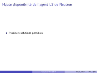 Principes 
Auparavant nova-volume 
Fournit des volumes (stockage block) attachables aux instances 
Gere dierents types de volume 
Gere snapshots et backups de volumes 
Attachement via iSCSI par defaut 
Formation OpenStack July 7, 2014 125 / 194 
 