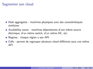 Backends 
Utilisation de plusieurs backends en parallele possible 
LVM (par defaut) 
GlusterFS 
Ceph 
Systemes de stockage proprietaires type NetApp 
Formation OpenStack July 7, 2014 129 / 194 
 