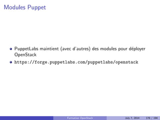 Implementation 
Proxy : serveur API par lequel passent toutes les requ^etes 
Object server : serveur de stockage 
Container server : maintient des listes d'objects dans des containers 
Account server : maintient des listes de containers dans des accounts 
Chaque objet est replique n fois (3 par defaut) 
Formation OpenStack July 7, 2014 136 / 194 
 