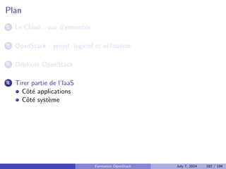 Plan 
1 Le Cloud : vue d'ensemble 
2 OpenStack : projet, logiciel et utilisation 
3 Deployer OpenStack 
Les briques necessaires 
Keystone : Authenti 
