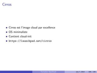 Autoscaling avec Heat 
Heat implemente la fonctionnalite d'autoscaling 
Se declenche en fonction des alarmes produites par Ceilometer 
Entraine la creation de nouvelles instances 
Formation OpenStack July 7, 2014 143 / 194 
 