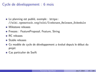 Les dierents sous-projets 
OpenStack Compute - Nova 
OpenStack (Object) Storage - Swift 
OpenStack Block Storage - Cinder 
OpenStack Networking - Neutron 
OpenStack Image Service - Glance 
OpenStack Identity Service - Keystone 
OpenStack Dashboard - Horizon 
OpenStack Metering - Ceilometer 
OpenStack Orchestration - Heat 
OpenStack Database Service - Trove 
Formation OpenStack July 7, 2014 47 / 194 
 