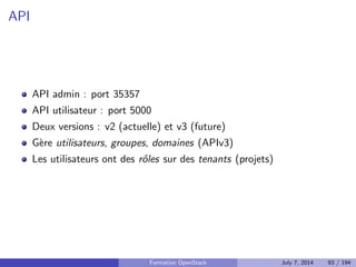 cation se fait en passant les credentials par parametres ou 
variables d'environnement 
I L'option {debug ache la communication HTTP 
Formation OpenStack July 7, 2014 78 / 194 
 