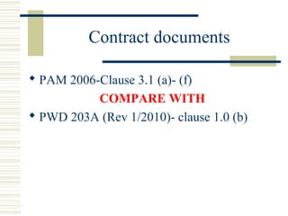 Contract documents 
 PAM 2006-Clause 3.1 (a)- (f) 
COMPARE WITH 
 PWD 203A (Rev 1/2010)- clause 1.0 (b) 
 