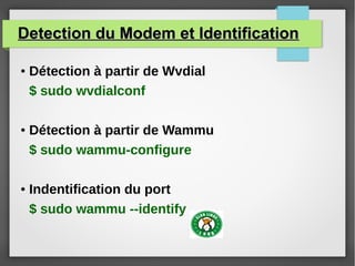 Detection du Modem et IdentificationDetection du Modem et Identification
● Détection à partir de Wvdial
$ sudo wvdialconf
...