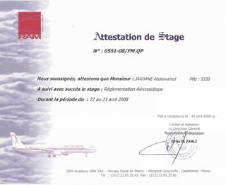 Fait à Casablanca le : 30 avril 2008
Cachet et signature
du mcteur Général
RAM Academy GMK SAS - Groupe Royal Air Maroc - Aéroport CasaIAnfa .Casablanca - Maroc~ .. .. .. - . . .- .. - ..... .- .. - - ..
 