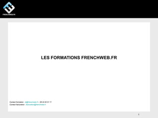 LES FORMATIONS FRENCHWEB.FR




Contact formation : bj@frenchweb.fr – 06 24 63 51 71
Contact facturation : facturation@fre...