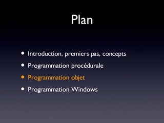 Plan Introduction, premiers pas, concepts Programmation procédurale Programmation objet Programmation Windows 