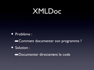 XMLDoc Problème : Comment documenter son programme ? Solution : Documenter directement le code 