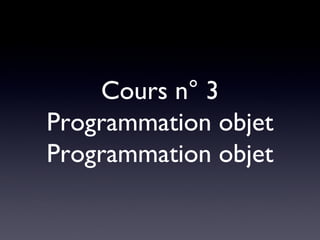 Cours n° 3 Programmation objet Programmation objet 