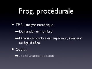 Prog. procédurale TP 3 : analyse numérique Demander un nombre Dire si ce nombre est supérieur, inférieur ou égal à zéro Outils : Int32.Parse(string) 