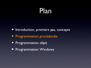 Plan Introduction, premiers pas, concepts Programmation procédurale Programmation objet Programmation Windows 