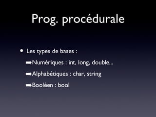 Prog. procédurale Les types de bases : Numériques : int, long, double... Alphabétiques : char, string Booléen : bool 