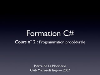 Formation C# ,[object Object],[object Object],Cours n° 2 :  Programmation procédurale 