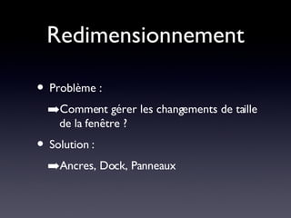 Redimensionnement Problème : Comment gérer les changements de taille de la fenêtre ? Solution : Ancres, Dock, Panneaux 