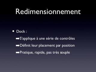 Redimensionnement Dock : S’applique à une série de contrôles Définit leur placement par position Pratique, rapide, pas très souple 
