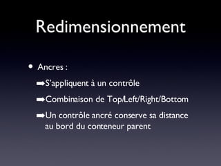 Redimensionnement Ancres : S’appliquent à un contrôle Combinaison de Top/Left/Right/Bottom Un contrôle ancré conserve sa distance au bord du conteneur parent 