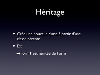 Héritage Crée une nouvelle classe à partir d’une classe parente Ex: Form1 est héritée de Form 