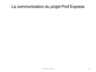 Conduite de projet 85
La communication du projet Prof Express
 