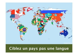 2013 Copyright : WTC Rennes / InPuzzle / Media-Marque
Frédéric Million / Grégoire Lockhart
Ciblez un pays pas une langue
 