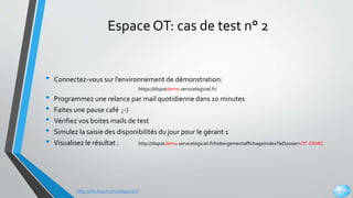 http://info.dispot.servicelogiciel.fr
Espace OT: cas de test n° 2
• Connectez-vous sur l’environnement de démonstration:
h...