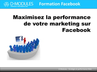 Formation Facebook

Maximisez la performance
de votre marketing sur
Facebook

D-Modules - Stratégie et performance Web

 