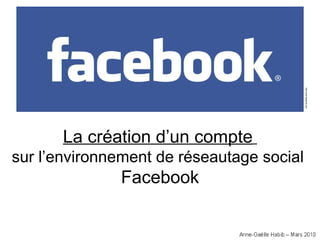 http://www.facebook.com/ La création d’un compte   sur l’environnement de réseautage social  Facebook 