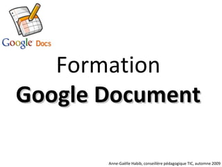 Formation  Google Document   Anne-Gaëlle Habib, conseillère pédagogique TIC, automne 2009 